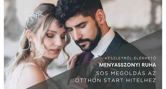 Készletről elérhető menyasszonyi ruha: SOS megoldás az Otthon Start hitelhez